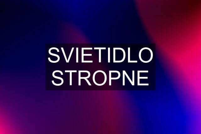 SVIETIDLO STROPNE