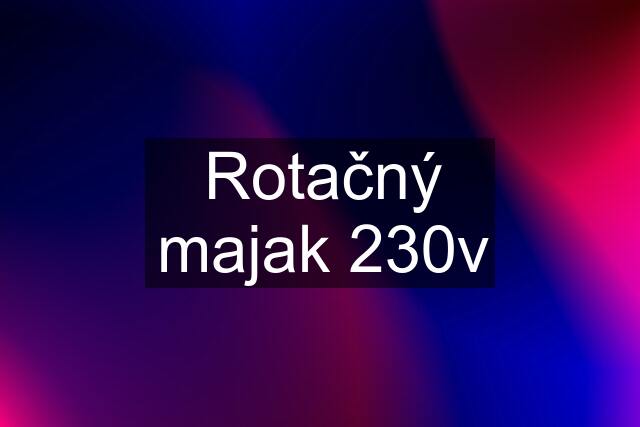 Rotačný majak 230v