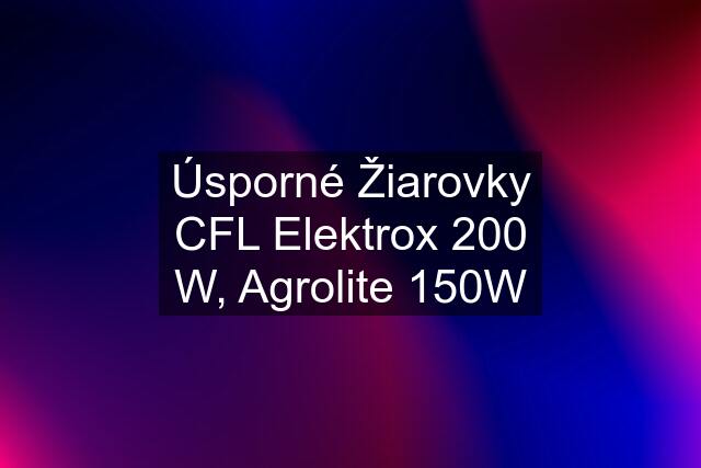 Úsporné Žiarovky CFL Elektrox 200 W, Agrolite 150W