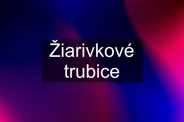 Žiarivkové trubice