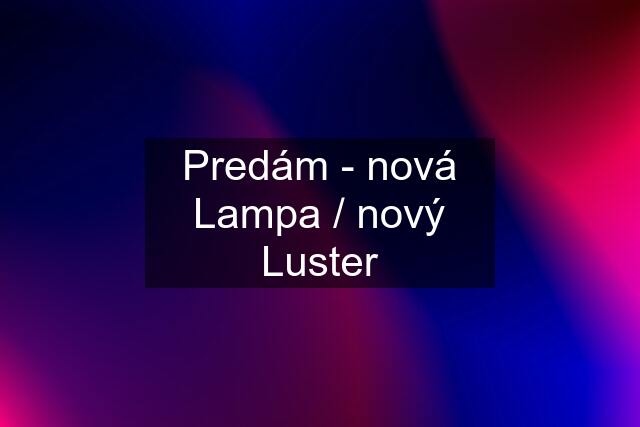 Predám - nová Lampa / nový Luster