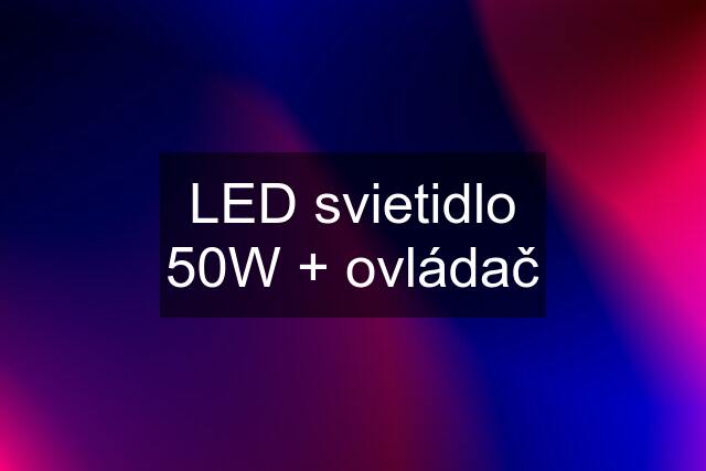 LED svietidlo 50W + ovládač