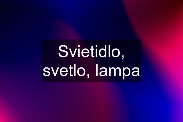 Svietidlo, svetlo, lampa