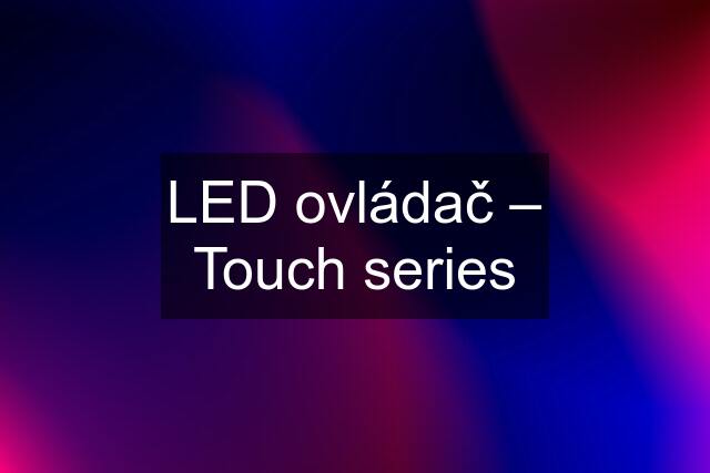 LED ovládač – Touch series