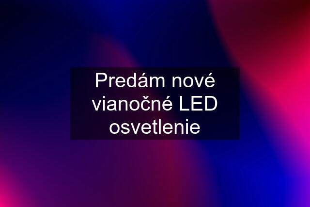 Predám nové vianočné LED osvetlenie