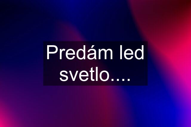 Predám led svetlo....