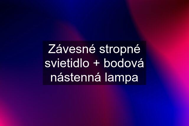 Závesné stropné svietidlo + bodová nástenná lampa