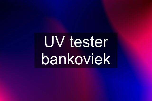 UV tester bankoviek