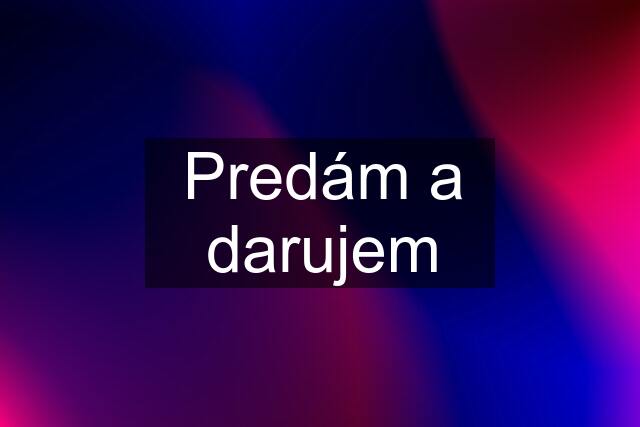 Predám a darujem