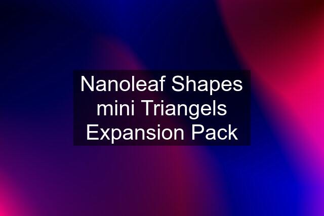 Nanoleaf Shapes mini Triangels Expansion Pack
