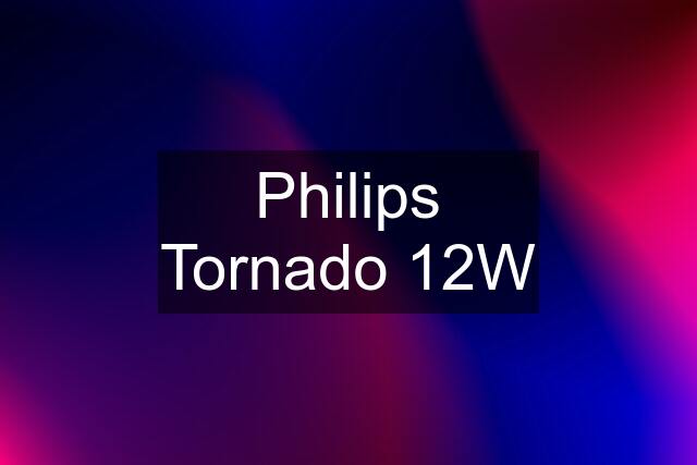 Philips Tornado 12W