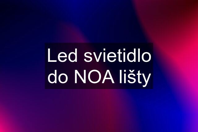 Led svietidlo do NOA lišty