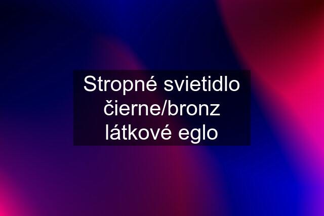 Stropné svietidlo čierne/bronz látkové eglo