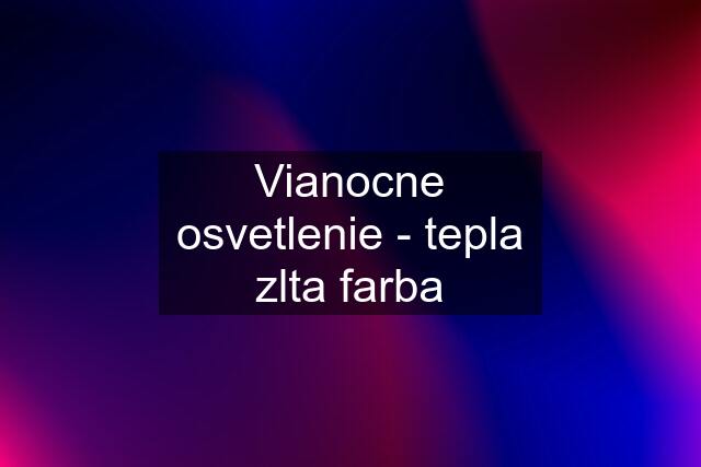 Vianocne osvetlenie - tepla zlta farba