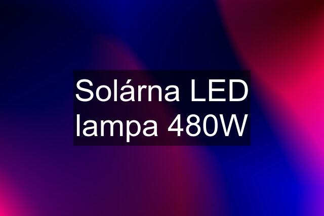 Solárna LED lampa 480W
