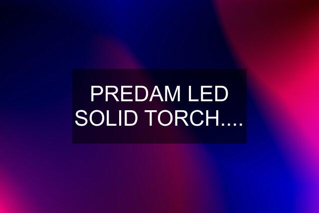 PREDAM LED SOLID TORCH....