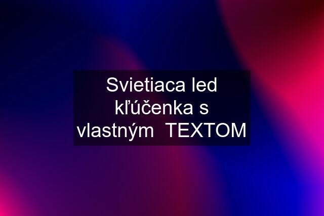 Svietiaca led kľúčenka s vlastným  TEXTOM