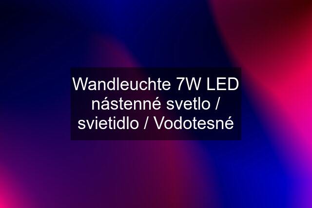 Wandleuchte 7W LED nástenné svetlo / svietidlo / Vodotesné