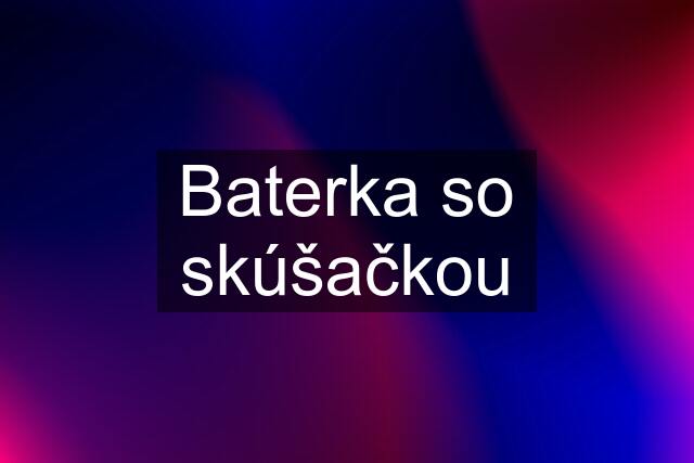 Baterka so skúšačkou