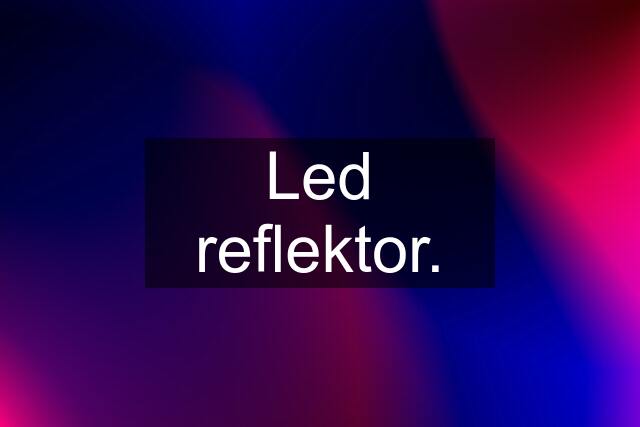 Led reflektor.