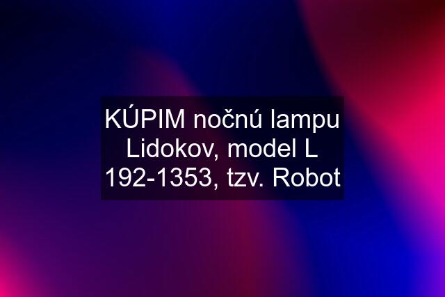 KÚPIM nočnú lampu Lidokov, model L 192-1353, tzv. Robot