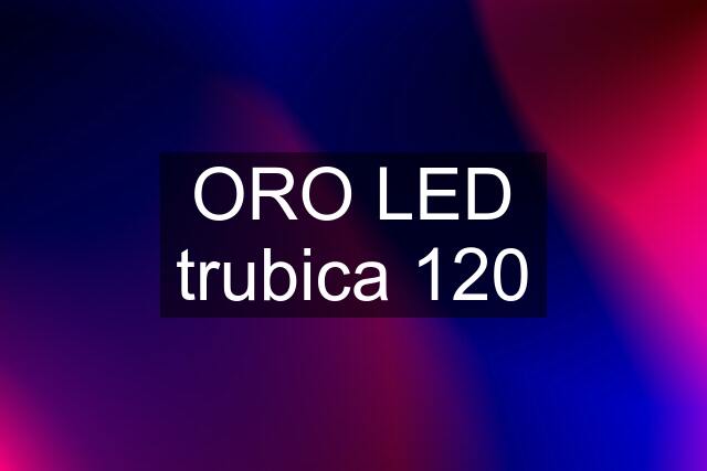 ORO LED trubica 120