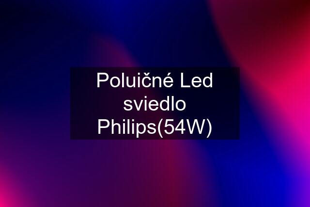 Poluičné Led sviedlo Philips(54W)