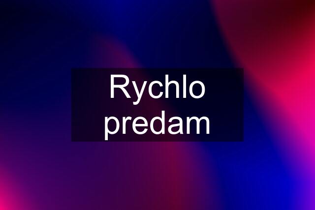 Rychlo predam