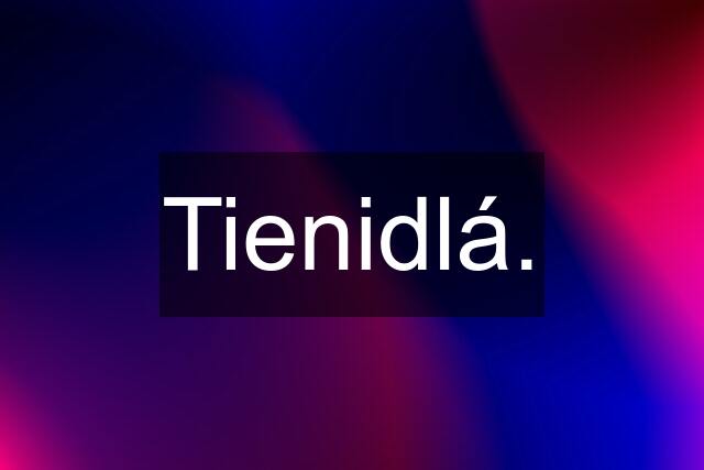 Tienidlá.