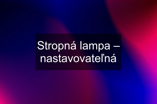 Stropná lampa – nastavovateľná