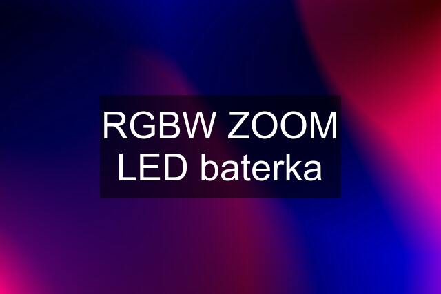 RGBW ZOOM LED baterka