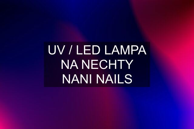 UV / LED LAMPA NA NECHTY NANI NAILS