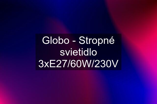 Globo - Stropné svietidlo 3xE27/60W/230V