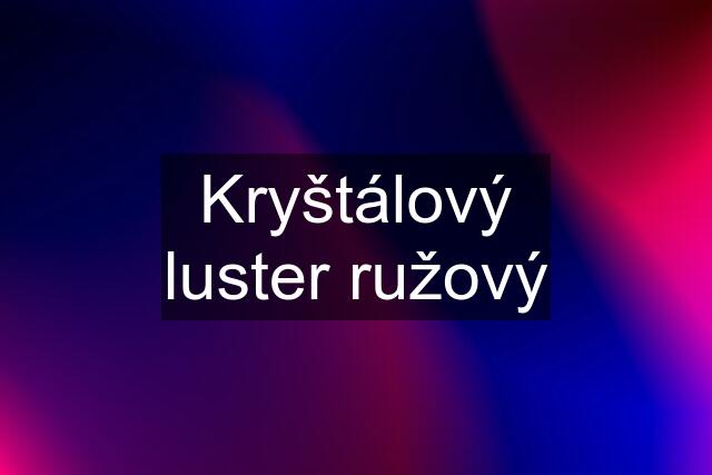 Kryštálový luster ružový