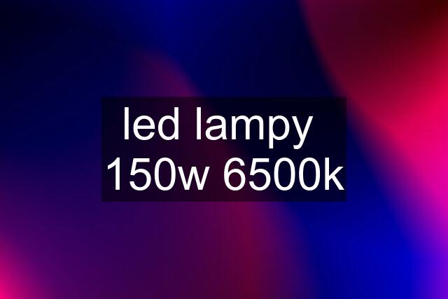 led lampy  150w 6500k