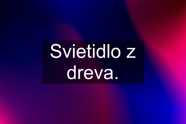 Svietidlo z dreva.