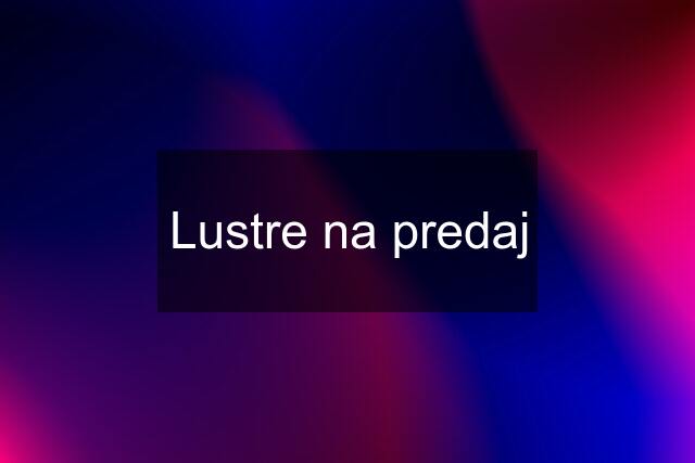 Lustre na predaj