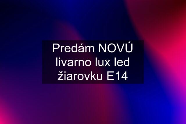 Predám NOVÚ livarno lux led žiarovku E14