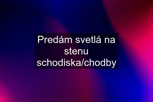 Predám svetlá na stenu schodiska/chodby