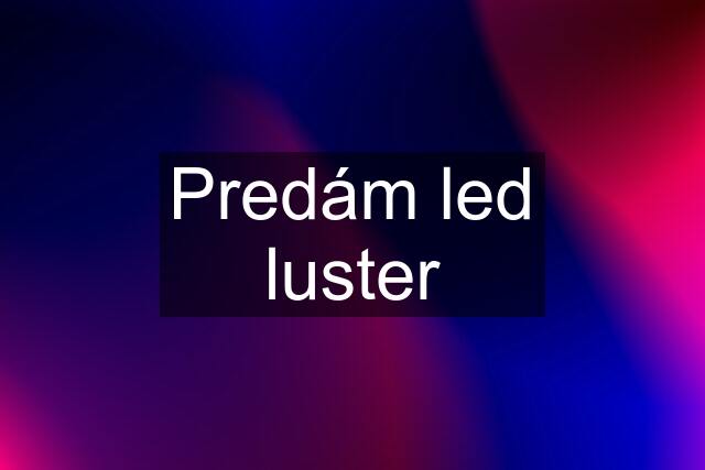 Predám led luster