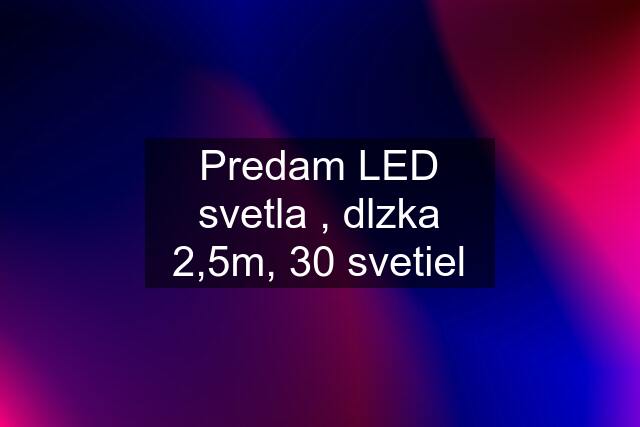 Predam LED svetla , dlzka 2,5m, 30 svetiel