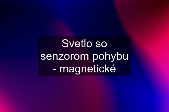 Svetlo so senzorom pohybu - magnetické