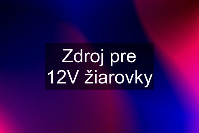 Zdroj pre 12V žiarovky