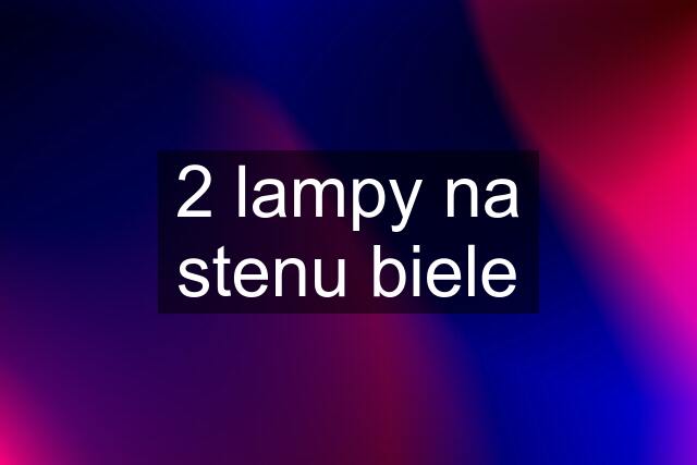 2 lampy na stenu biele