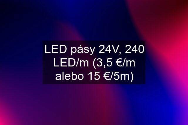 LED pásy 24V, 240 LED/m (3,5 €/m alebo 15 €/5m)