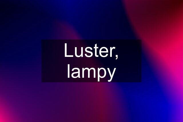 Luster, lampy
