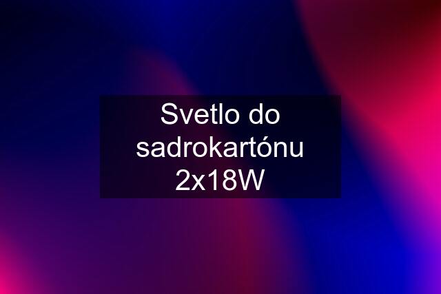 Svetlo do sadrokartónu 2x18W