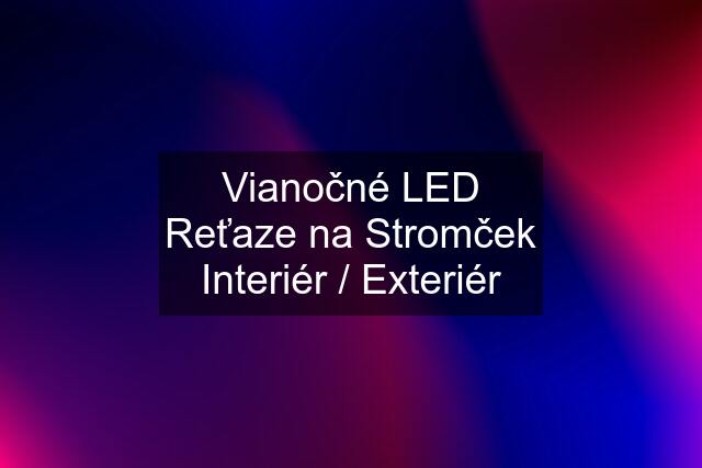 Vianočné LED Reťaze na Stromček Interiér / Exteriér