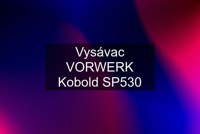 Vysávac VORWERK Kobold SP530