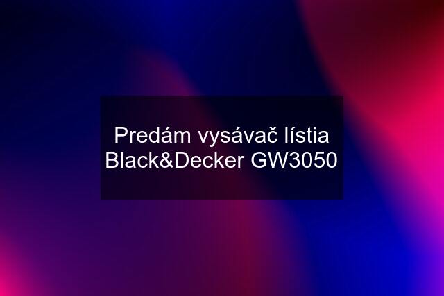 Predám vysávač lístia Black&Decker GW3050